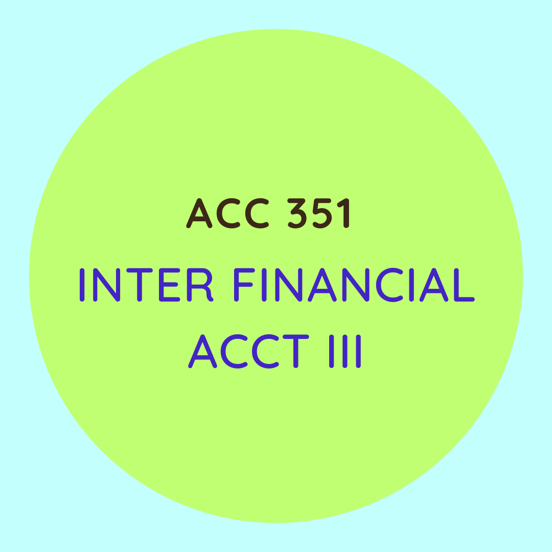 ACC 351 Inter Financial Acct III