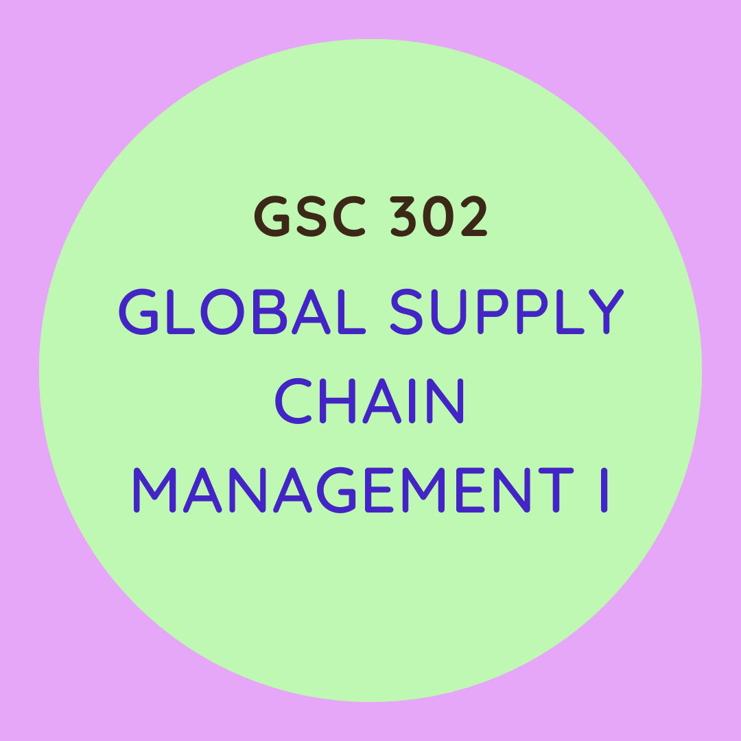 GSC 302 Global Supply Chain Management I