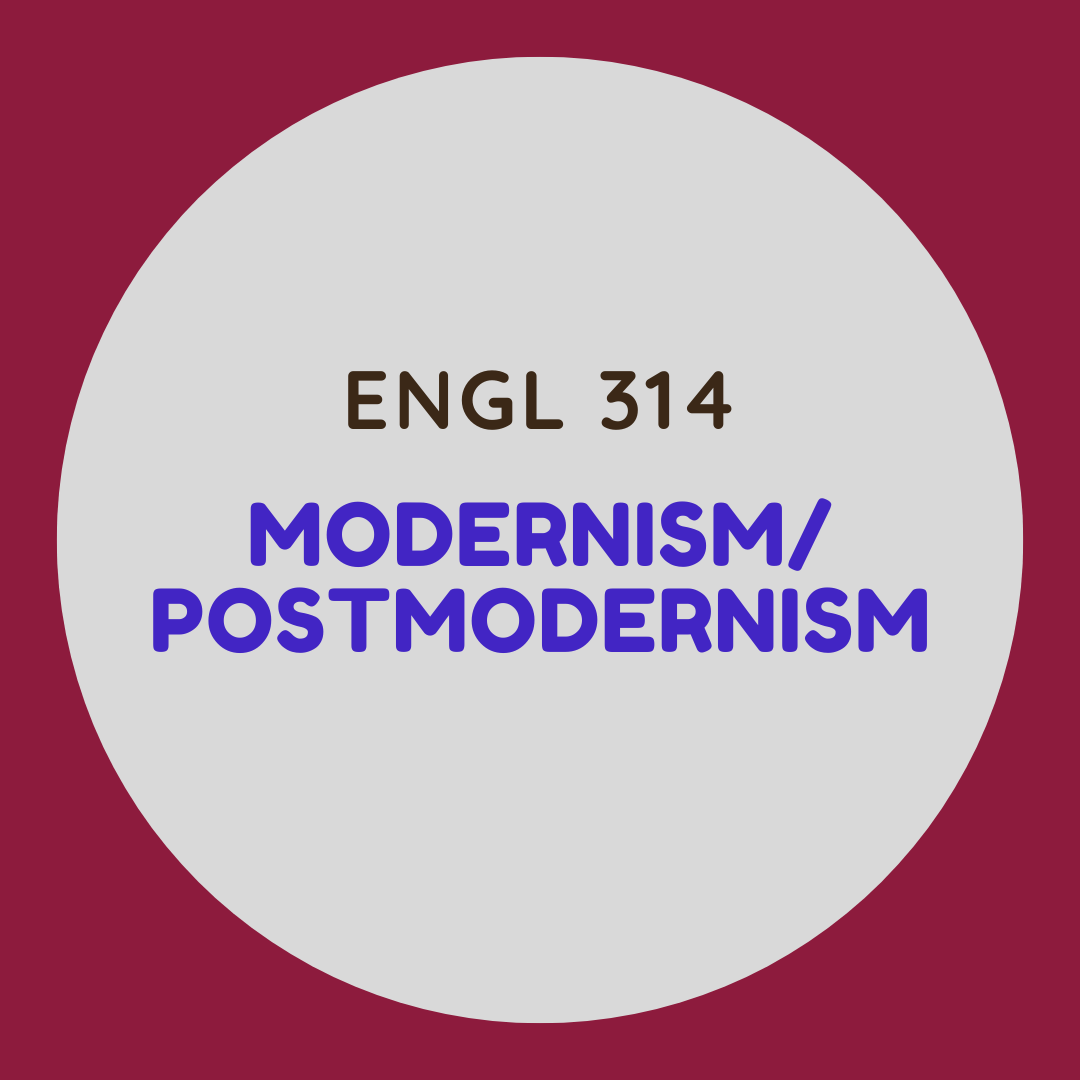 ENGL 314 Modernism/ Postmodernism