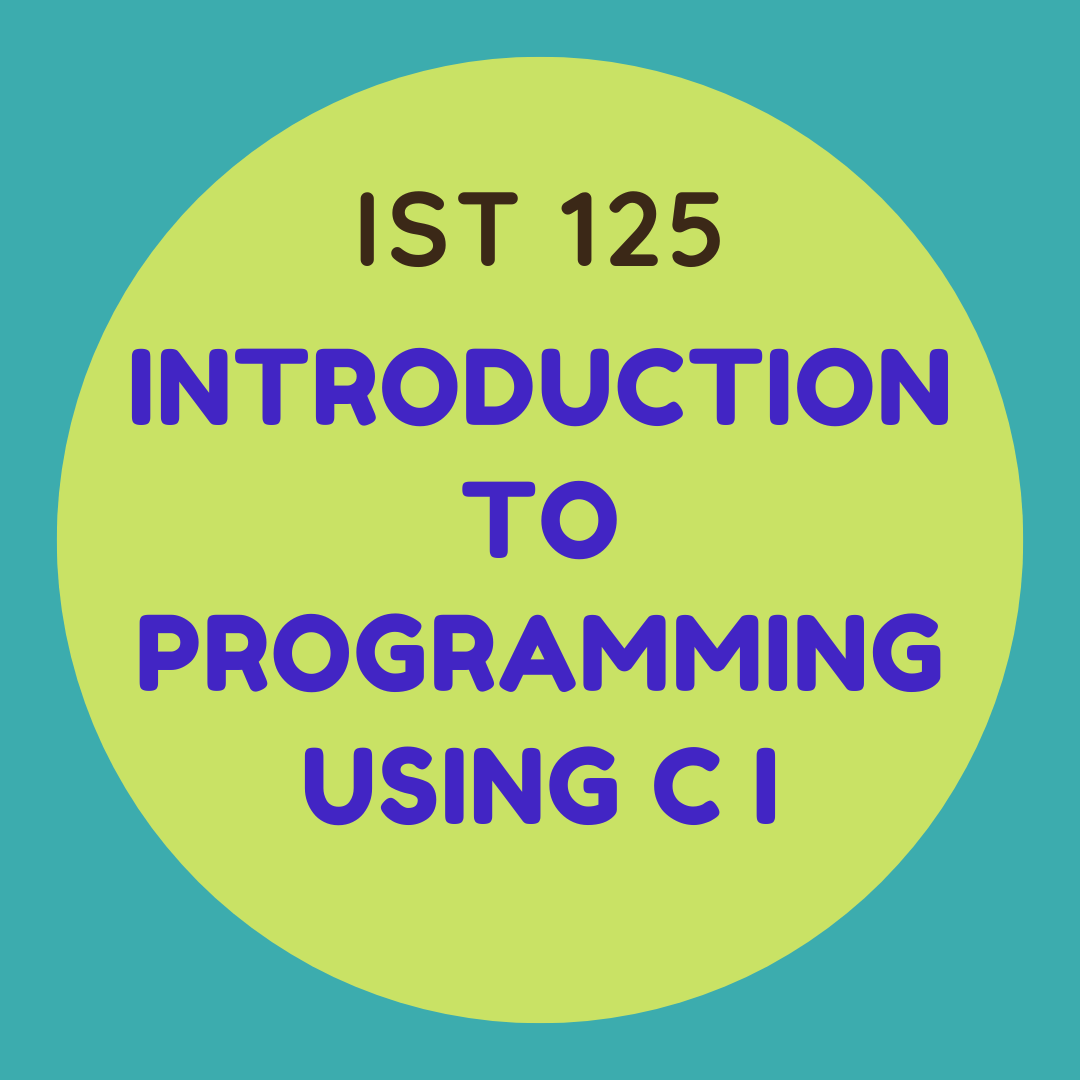 IST 125 Introduction to Programming Using C I
