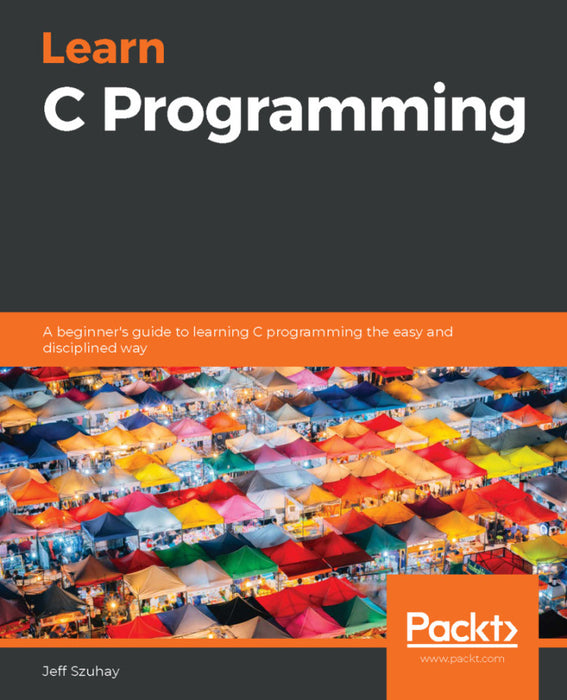 Learn C Programming: A beginner's guide to learning C programming the easy and disciplined way Ed. 1 (eBook)