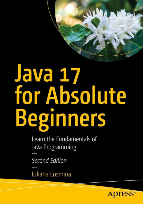 Java 17 for Absolute Beginners: Learn the Fundamentals of Java Program ...