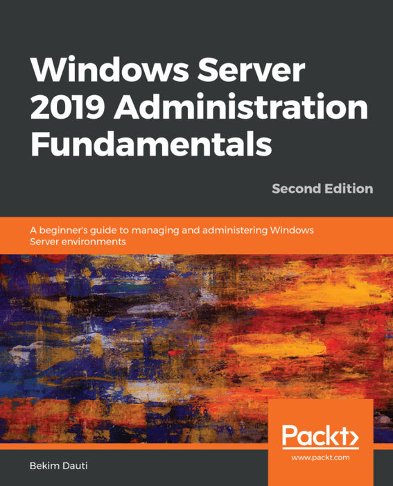Windows Server 2019 Administration Fundamentals: A Beginner's Guide to Managing and Administering Windows Server Environments Ed. 2 (eBook)