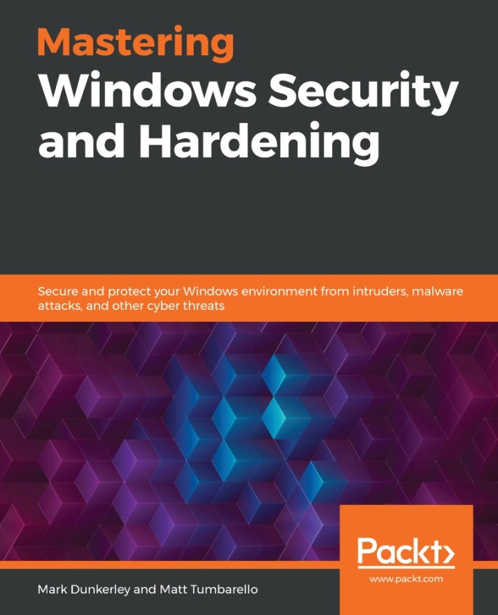Mastering Windows Security and Hardening: Secure and protect your Windows environment from intruders, malware attacks, and other cyber threats Ed. 1 (eBook)